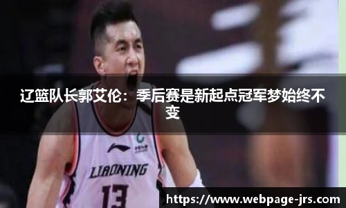 辽篮队长郭艾伦：季后赛是新起点冠军梦始终不变