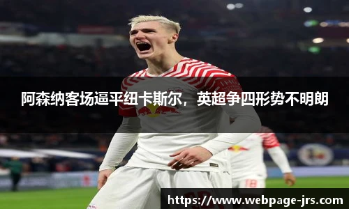 阿森纳客场逼平纽卡斯尔，英超争四形势不明朗