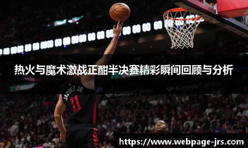 热火与魔术激战正酣半决赛精彩瞬间回顾与分析