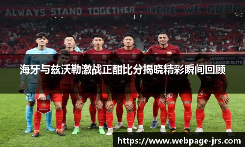 海牙与兹沃勒激战正酣比分揭晓精彩瞬间回顾