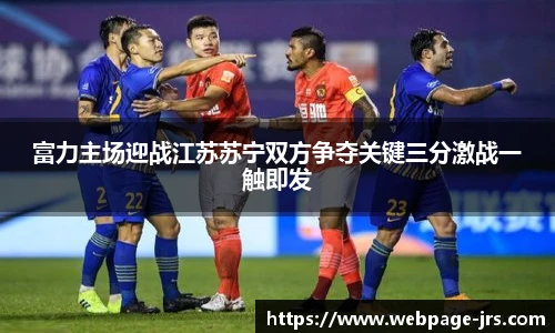 富力主场迎战江苏苏宁双方争夺关键三分激战一触即发