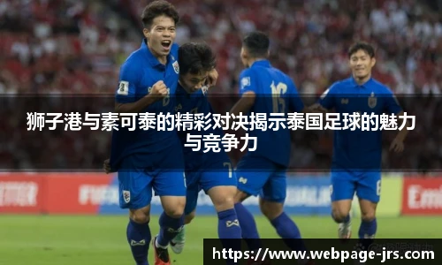 狮子港与素可泰的精彩对决揭示泰国足球的魅力与竞争力