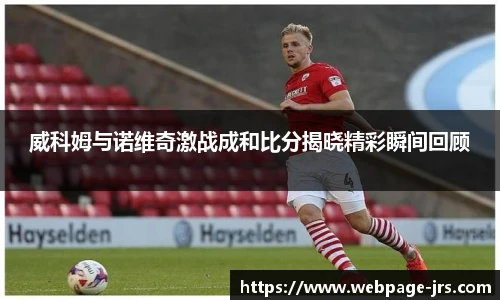 威科姆与诺维奇激战成和比分揭晓精彩瞬间回顾