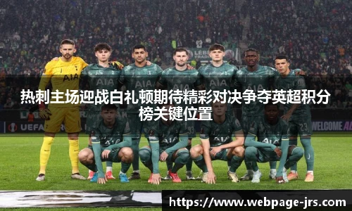 热刺主场迎战白礼顿期待精彩对决争夺英超积分榜关键位置