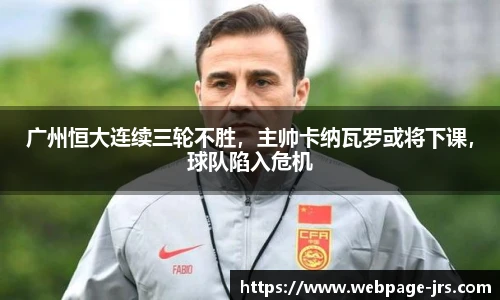 广州恒大连续三轮不胜，主帅卡纳瓦罗或将下课，球队陷入危机