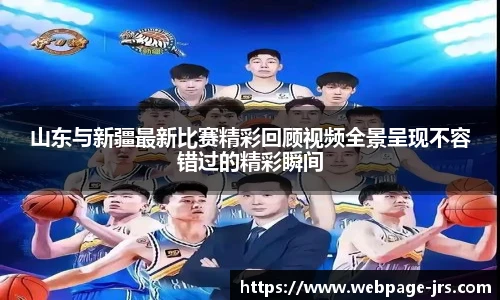 山东与新疆最新比赛精彩回顾视频全景呈现不容错过的精彩瞬间