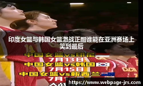 印度女篮与韩国女篮激战正酣谁能在亚洲赛场上笑到最后