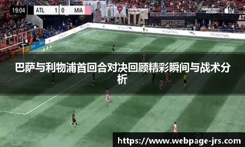 巴萨与利物浦首回合对决回顾精彩瞬间与战术分析