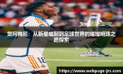 楚阿梅尼：从新星崛起到足球世界的璀璨明珠之路探索