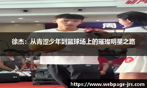 徐杰：从青涩少年到篮球场上的璀璨明星之路