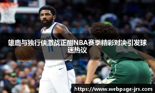 雄鹿与独行侠激战正酣NBA赛季精彩对决引发球迷热议